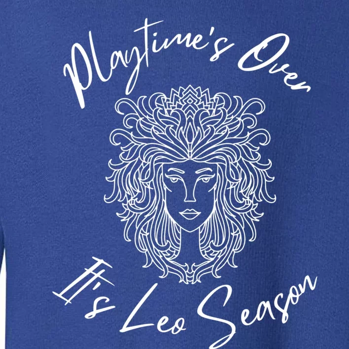 Playtime’s Over It’s Leo Season Gift Toddler Sweatshirt