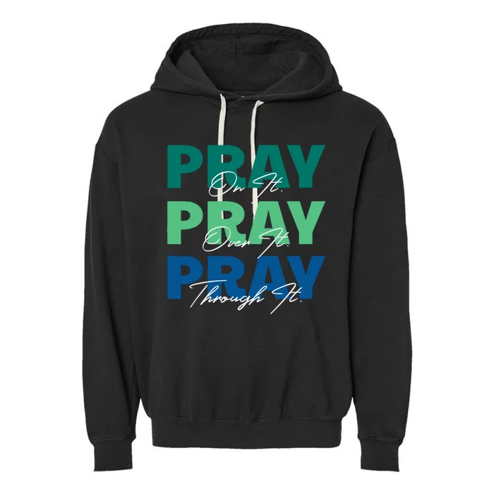 Pray On It Pray Over It Pray Through It Christian Saying Garment-Dyed Fleece Hoodie