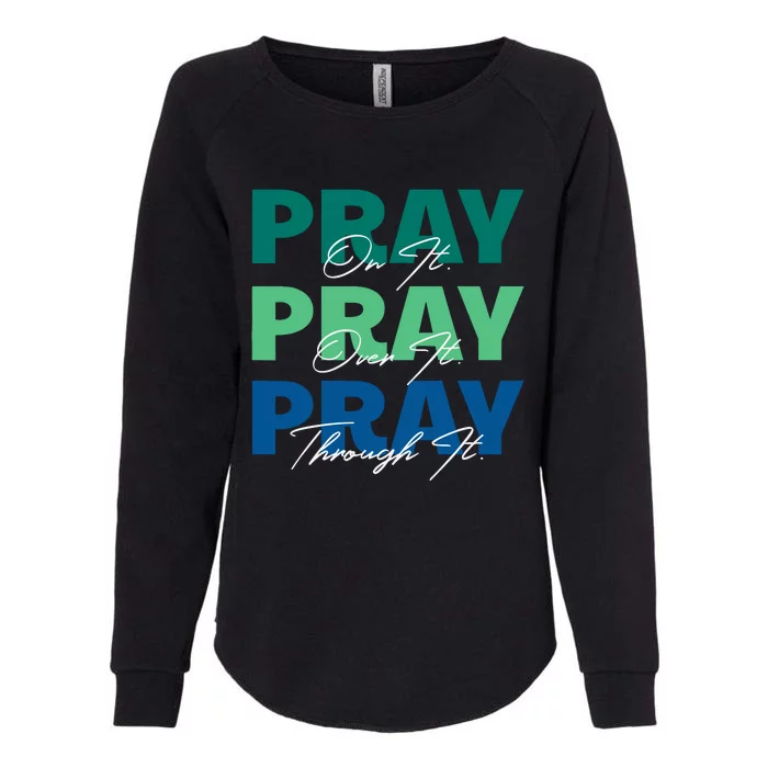 Pray On It Pray Over It Pray Through It Christian Saying Womens California Wash Sweatshirt