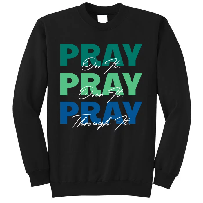 Pray On It Pray Over It Pray Through It Christian Saying Tall Sweatshirt