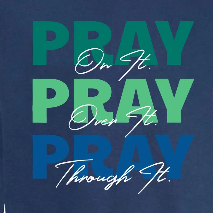 Pray On It Pray Over It Pray Through It Christian Saying Garment-Dyed Sweatshirt