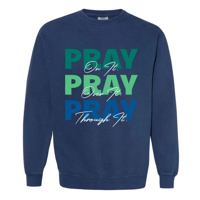 Pray On It Pray Over It Pray Through It Christian Saying Garment-Dyed Sweatshirt