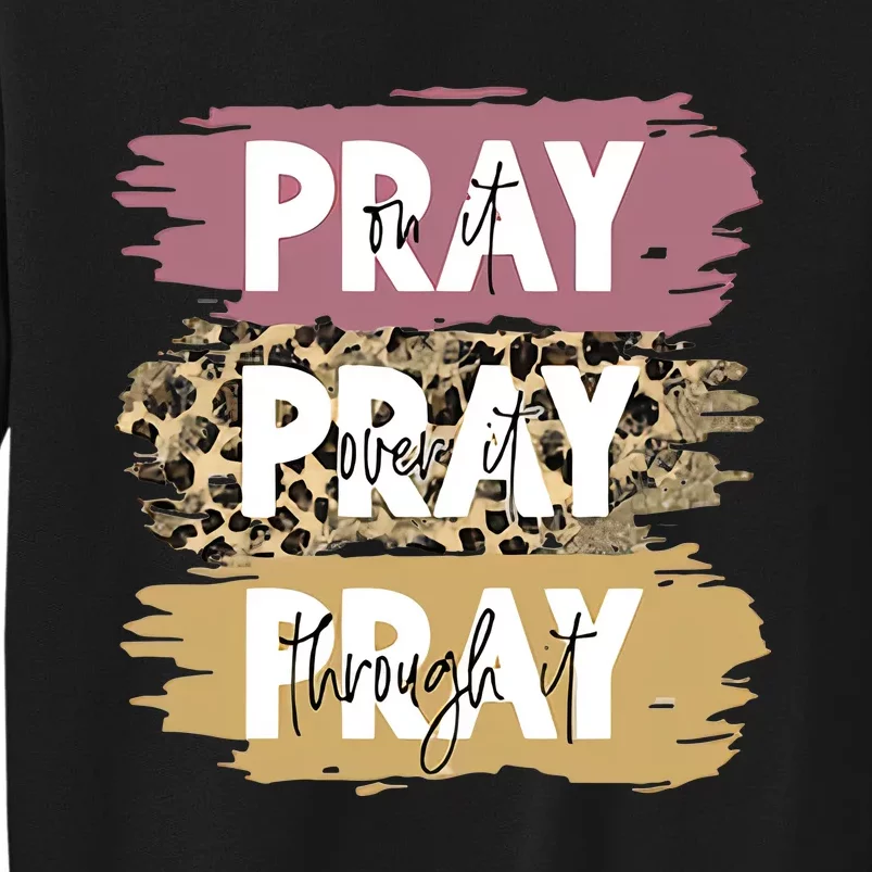 Pray On It Pray Over It Pray Through It Prayer Faith Religious Tall Sweatshirt