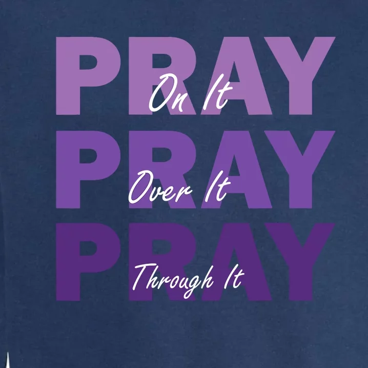 Pray On It Pray Over It Pray Through It Christian Faith Garment-Dyed Sweatshirt