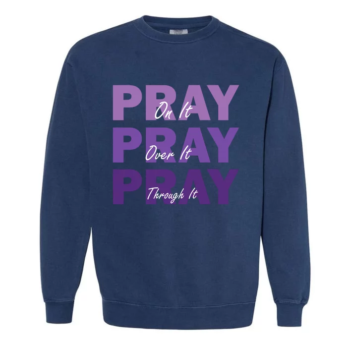 Pray On It Pray Over It Pray Through It Christian Faith Garment-Dyed Sweatshirt