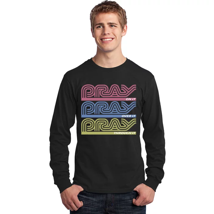 Pray On It Pray Over It Pray Through It Faith Based Long Sleeve Shirt