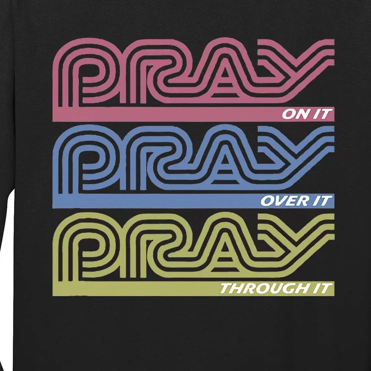 Pray On It Pray Over It Pray Through It Faith Based Long Sleeve Shirt