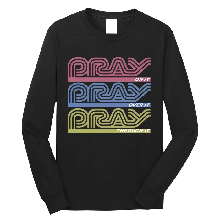 Pray On It Pray Over It Pray Through It Faith Based Long Sleeve Shirt