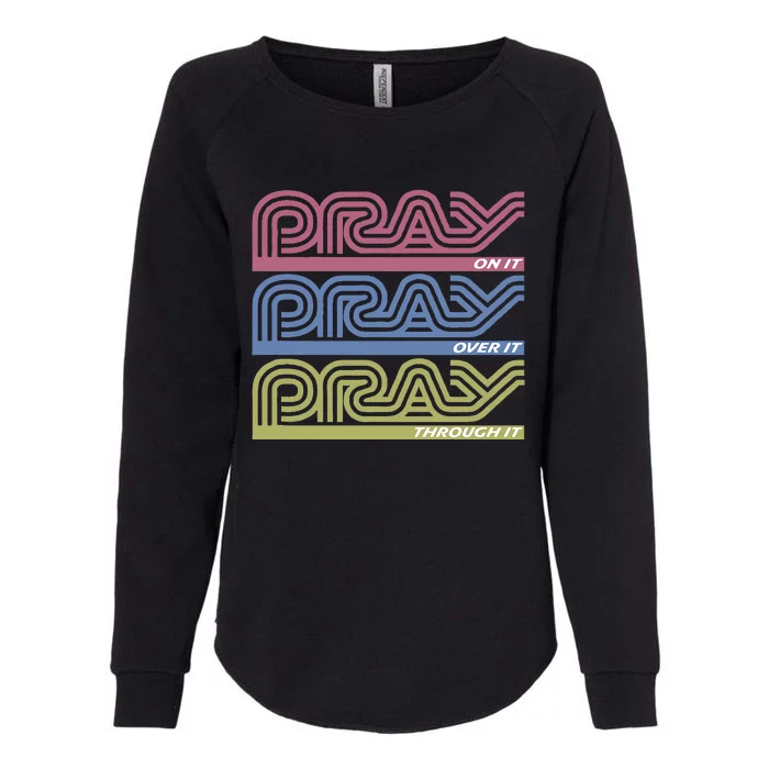 Pray On It Pray Over It Pray Through It Faith Based Womens California Wash Sweatshirt