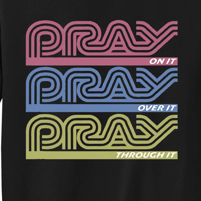 Pray On It Pray Over It Pray Through It Faith Based Tall Sweatshirt