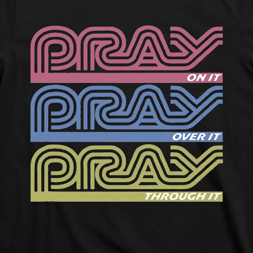 Pray On It Pray Over It Pray Through It Faith T-Shirt