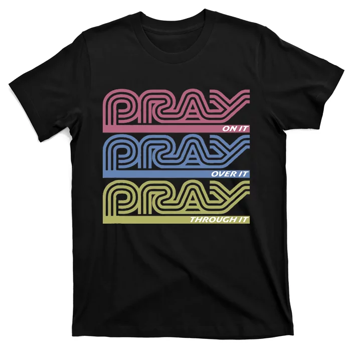 Pray On It Pray Over It Pray Through It Faith T-Shirt