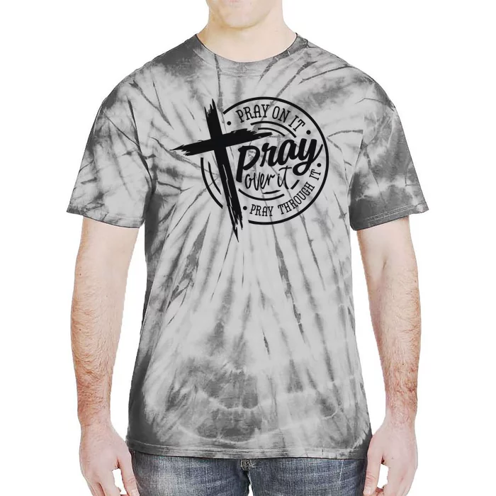 Pray On It Pray Over It Pray Through It Christian Tie-Dye T-Shirt