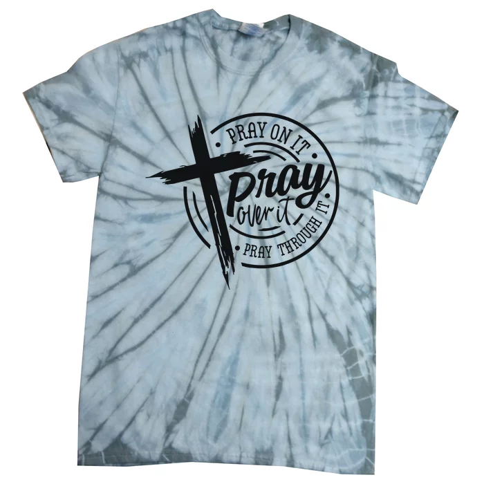 Pray On It Pray Over It Pray Through It Christian Tie-Dye T-Shirt