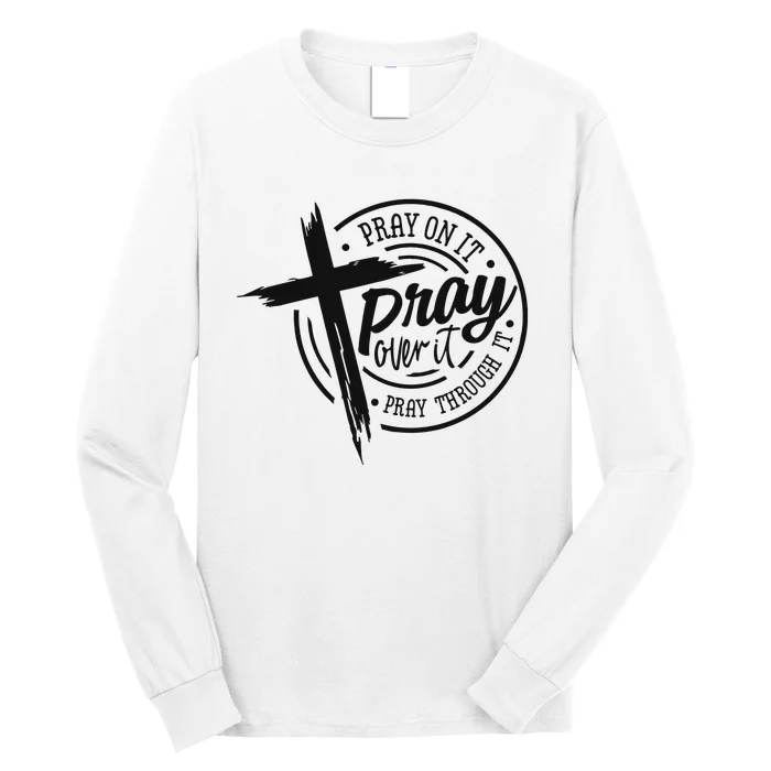 Pray On It Pray Over It Pray Through It Christian Long Sleeve Shirt