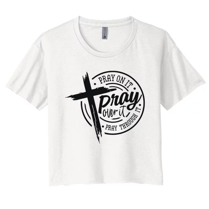 Pray On It Pray Over It Pray Through It Christian Women's Crop Top Tee