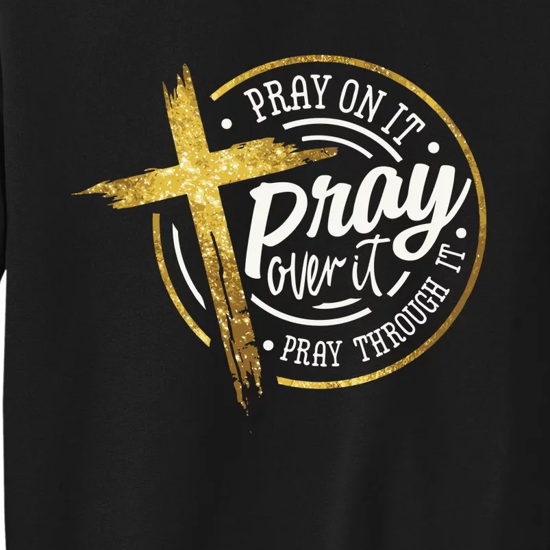 Pray On It Pray Over It Pray Through It Christian Sweatshirt