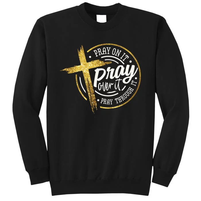 Pray On It Pray Over It Pray Through It Christian Sweatshirt