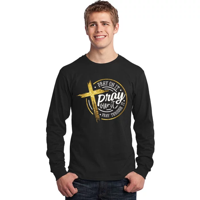 Pray On It Pray Over It Pray Through It Christian Tall Long Sleeve T-Shirt