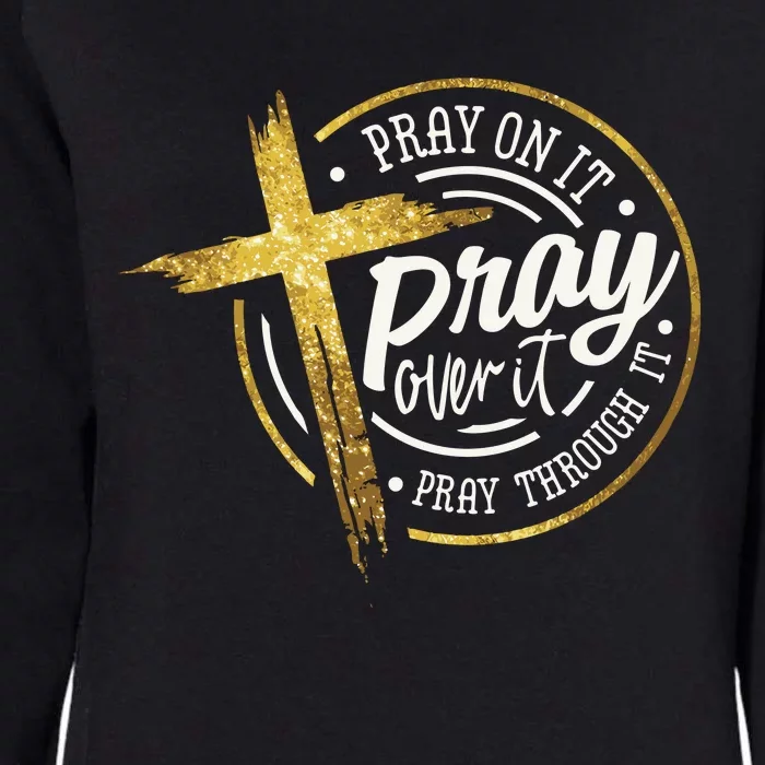 Pray On It Pray Over It Pray Through It Christian Womens California Wash Sweatshirt