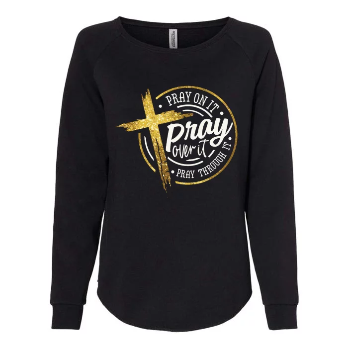 Pray On It Pray Over It Pray Through It Christian Womens California Wash Sweatshirt