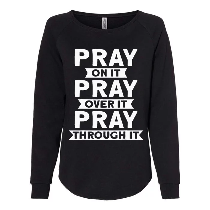 Pray On It Pray Over It Pray Through It Christian Womens California Wash Sweatshirt