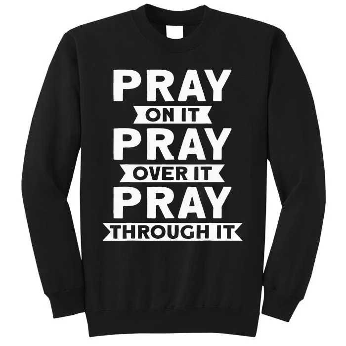 Pray On It Pray Over It Pray Through It Christian Tall Sweatshirt