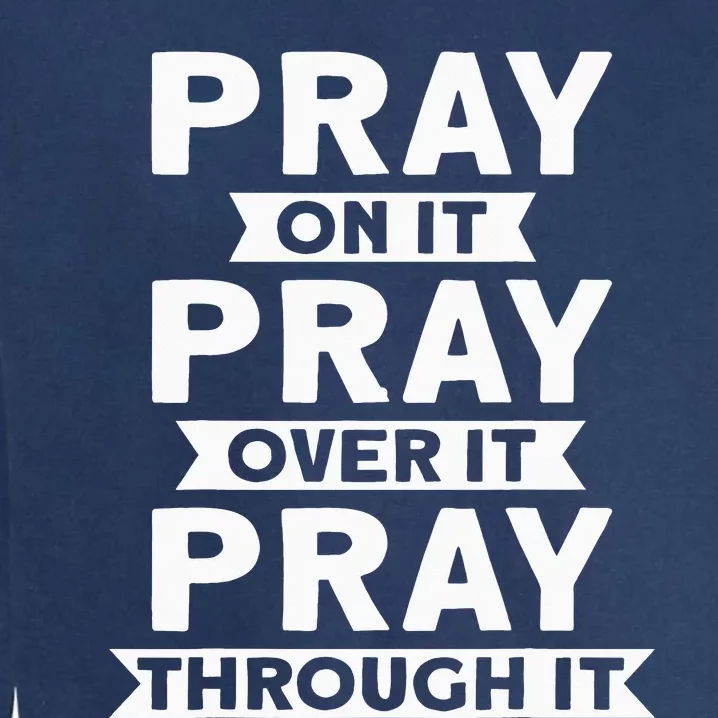 Pray On It Pray Over It Pray Through It Christian Garment-Dyed Sweatshirt