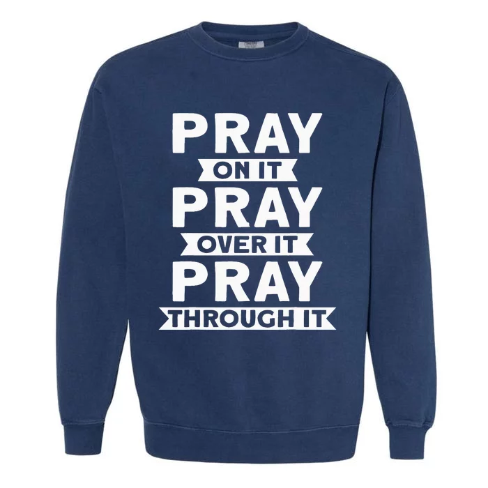 Pray On It Pray Over It Pray Through It Christian Garment-Dyed Sweatshirt