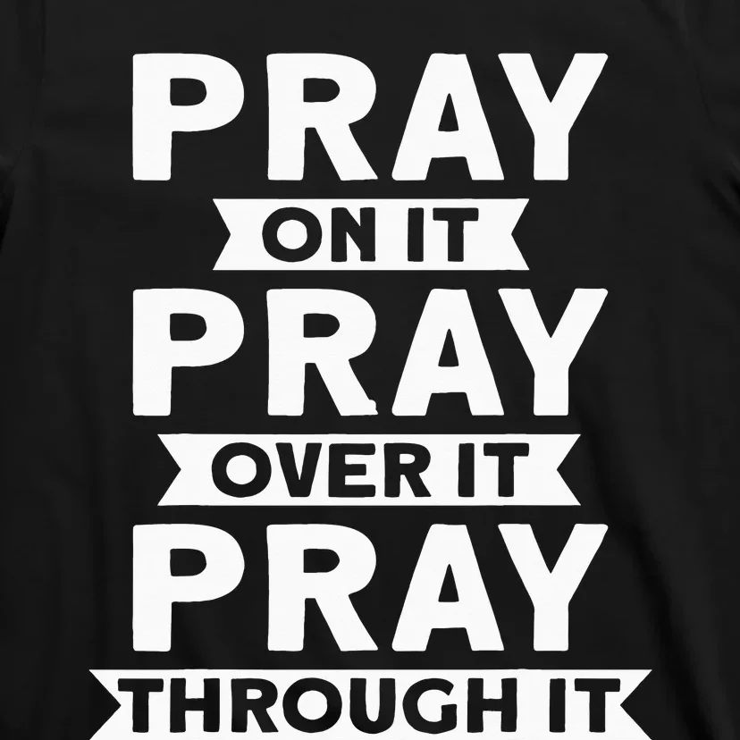 Pray On It, Pray Over It, Pray Through It Christian Faith T-Shirt