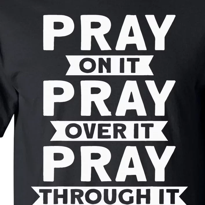 Pray On It, Pray Over It, Pray Through It Christian Faith Tall T-Shirt