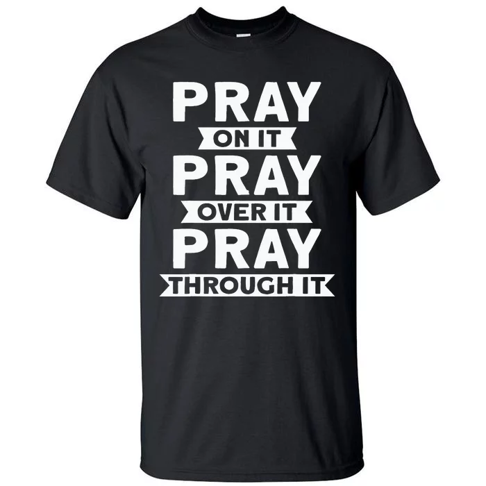 Pray On It, Pray Over It, Pray Through It Christian Faith Tall T-Shirt