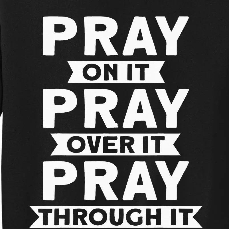 Pray On It, Pray Over It, Pray Through It Christian Faith Tall Sweatshirt