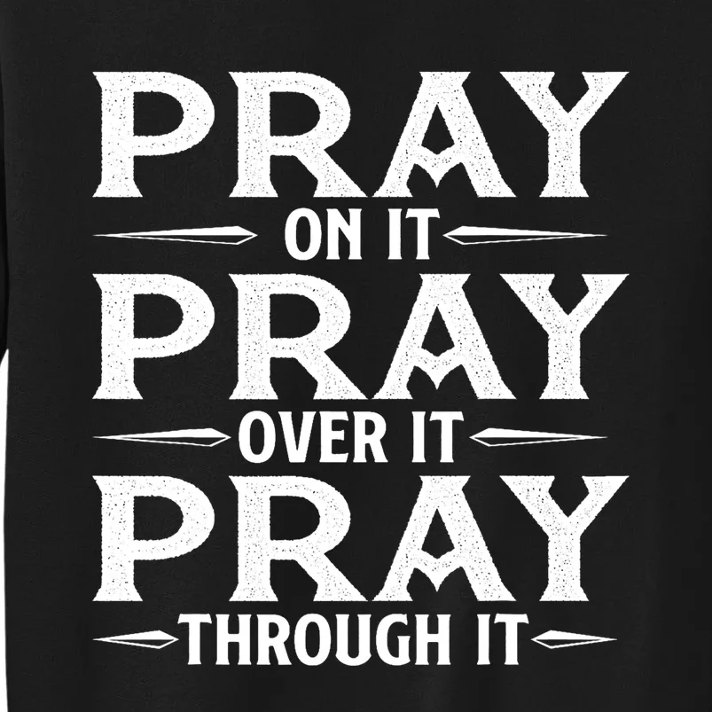 Pray On It Pray Over It Pray Through It Christian Faith Tall Sweatshirt