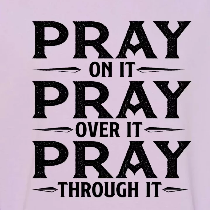 Pray On It Pray Over It Pray Through It Christian Faith Garment-Dyed Sweatshirt