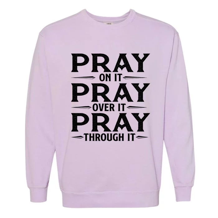 Pray On It Pray Over It Pray Through It Christian Faith Garment-Dyed Sweatshirt