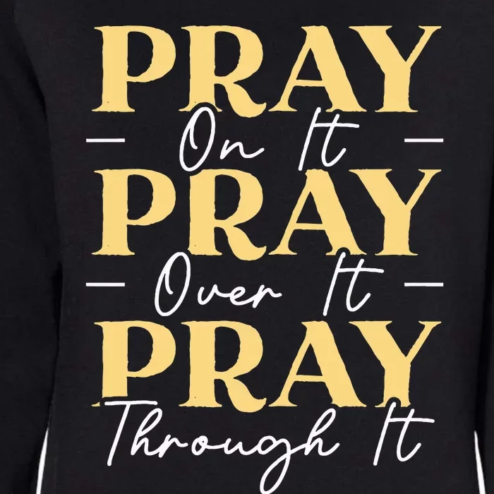 Pray On It Pray Over It Pray Through It Christian Religious Womens California Wash Sweatshirt