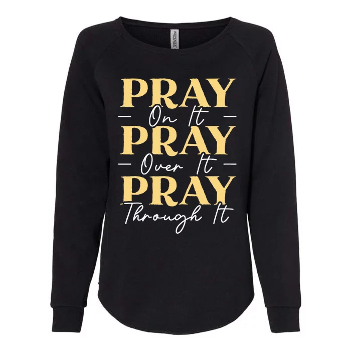 Pray On It Pray Over It Pray Through It Christian Religious Womens California Wash Sweatshirt