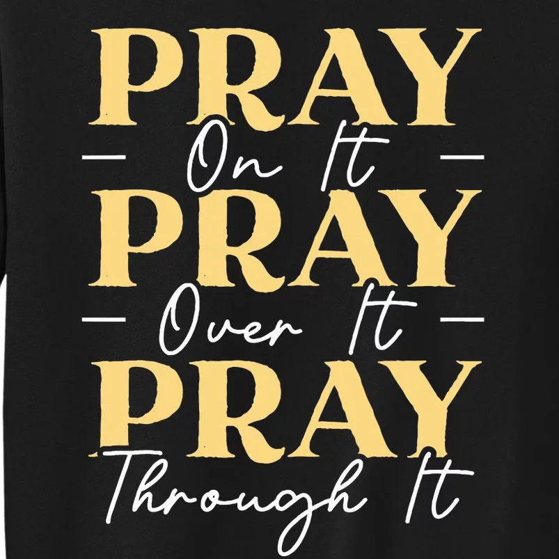 Pray On It Pray Over It Pray Through It Christian Religious Tall Sweatshirt