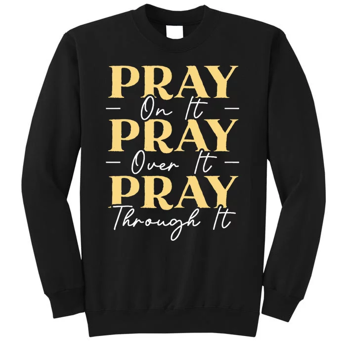 Pray On It Pray Over It Pray Through It Christian Religious Tall Sweatshirt