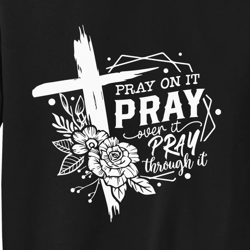 Pray On It Pray Over It Pray Through It Sweatshirt