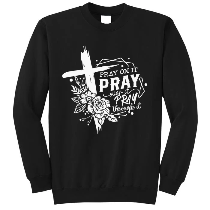 Pray On It Pray Over It Pray Through It Sweatshirt