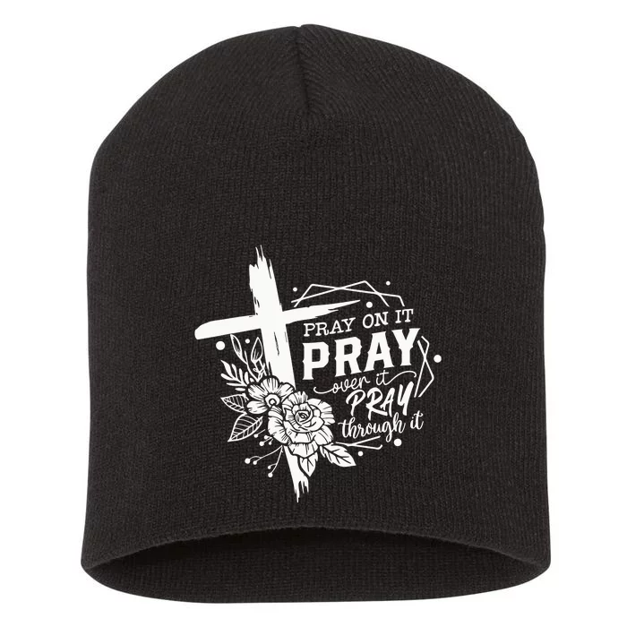 Pray On It Pray Over It Pray Through It Short Acrylic Beanie