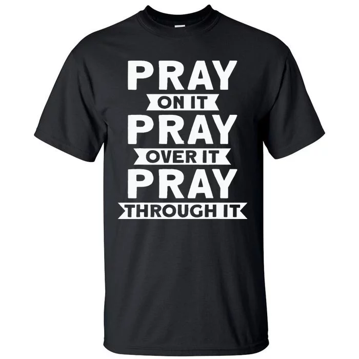 Pray On It Pray Over It Pray Through It Christian Tall T-Shirt