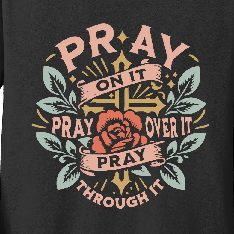 Pray Over It Pray Through It Pray On It Kids Long Sleeve Shirt