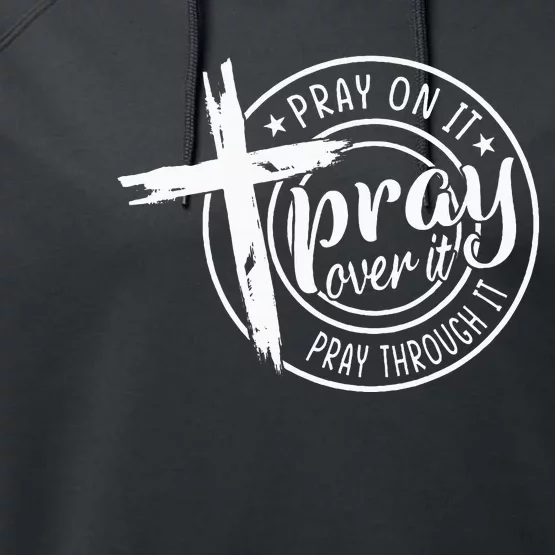 Pray On It Pray Over It Pray Through It Christian Performance Fleece Hoodie