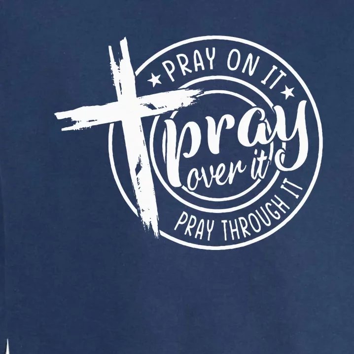 Pray On It Pray Over It Pray Through It Christian Garment-Dyed Sweatshirt