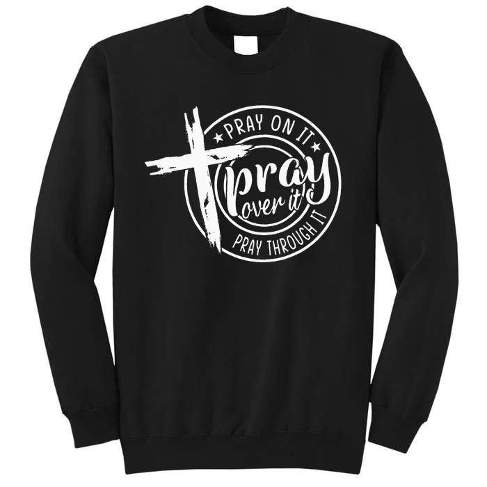 Pray On It Pray Over It Pray Through It Christian Tall Sweatshirt