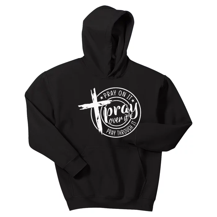 Pray On It Pray Over It Pray Through It Christian Kids Hoodie