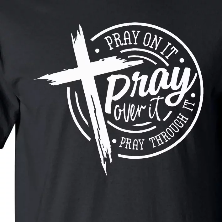 Pray On It Pray Over It Pray Through It Christian Tall T-Shirt